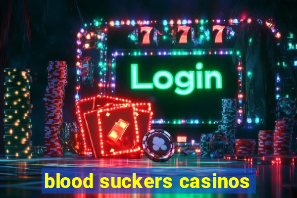 blood suckers casinos